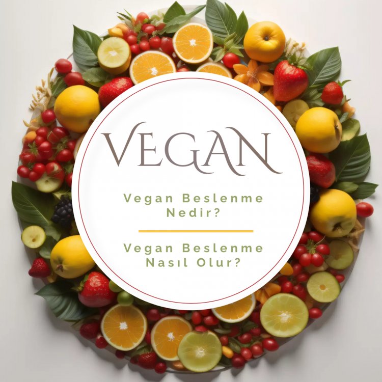 Vegan Beslenme Nedir? Vegan Beslenme Nasıl Olur?